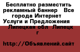 Бесплатно разместить рекламный баннер - Все города Интернет » Услуги и Предложения   . Липецкая обл.,Липецк г.